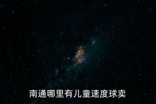 南通哪里有兒童速度球賣